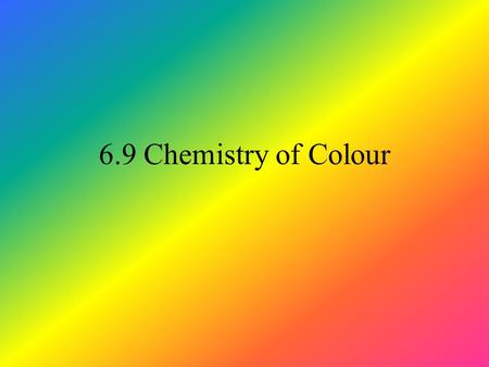 6.9 Chemistry of Colour. Recapping from earlier Coloured substances absorb radiation in the visible region of the EM spectrum. Absorb energy - outermost.