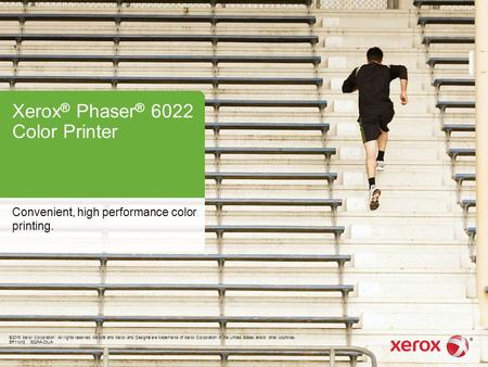 Xerox ® Phaser ® 6022 Color Printer Convenient, high performance color printing. ©2015 Xerox Corporation. All rights reserved. Xerox® and Xerox and Design.