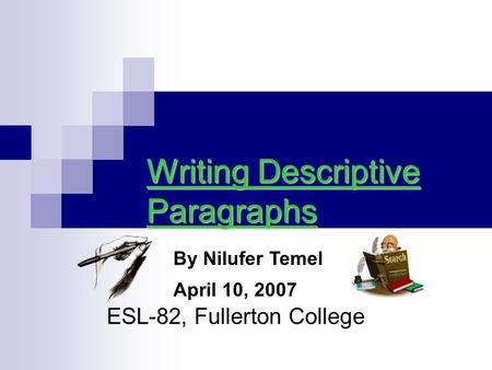 ESL-82, Fullerton College Writing Descriptive Paragraphs By Nilufer Temel April 10, 2007.