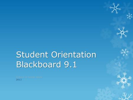 Student Orientation Blackboard 9.1 School of Social Work 2013.