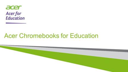ACER CONFIDENTIAL Acer Chromebooks for Education.