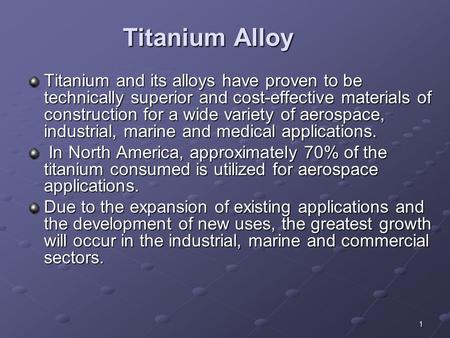 Titanium Alloy Titanium and its alloys have proven to be technically superior and cost-effective materials of construction for a wide variety of aerospace,