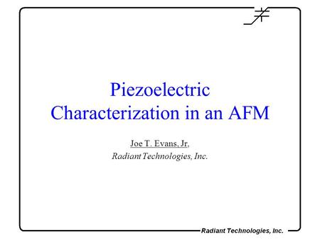 Piezoelectric Characterization in an AFM Joe T. Evans, Jr, Radiant Technologies, Inc.
