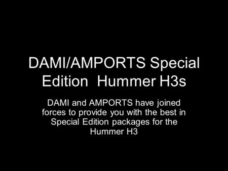 DAMI/AMPORTS Special Edition Hummer H3s DAMI and AMPORTS have joined forces to provide you with the best in Special Edition packages for the Hummer H3.
