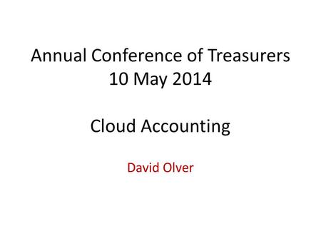 Annual Conference of Treasurers 10 May 2014 Cloud Accounting David Olver.