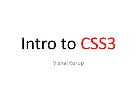 Intro to CSS3 Vishal Kurup. Cascading Style Sheets Developed to enable the separation of document content from document presentation Initial release in.