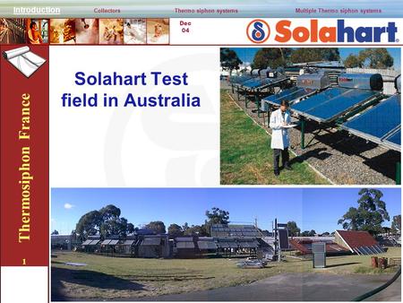Dec 04 Thermosiphon France 1 Solahart Test field in Australia Introduction CollectorsThermo siphon systemsMultiple Thermo siphon systems.