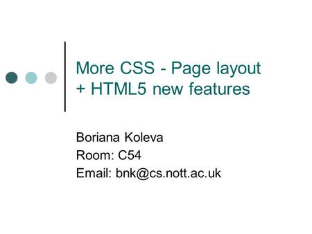 More CSS - Page layout + HTML5 new features Boriana Koleva Room: C54