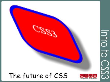 The future of CSS. What can CSS3 do? CSS3 is completely backwards compatible, so no need to change existing designs. Browsers will always support CSS2.