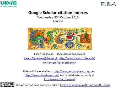 29/04/2015www.rba.co.uk1 Google Scholar citation indexes Wednesday, 30 th October 2013 London This presentation is licensed under a Creative Commons Attribution.