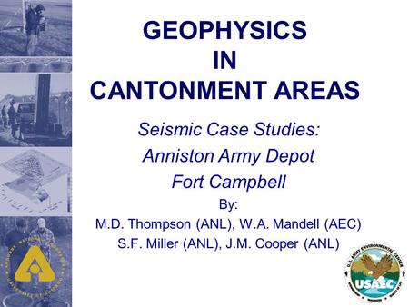 GEOPHYSICS IN CANTONMENT AREAS Seismic Case Studies: Anniston Army Depot Fort Campbell By: M.D. Thompson (ANL), W.A. Mandell (AEC) S.F. Miller (ANL), J.M.