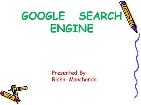 GOOGLE SEARCH ENGINE Presented By Richa Manchanda.