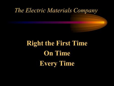 The Electric Materials Company Right the First Time On Time Every Time.