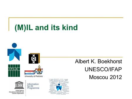 (M)IL and its kind Albert K. Boekhorst UNESCO/IFAP Moscou 2012.