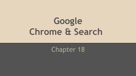 Google Chrome & Search C Chapter 18. Objectives 1.Use Google Chrome to navigate the Word Wide Web. 2.Manage bookmarks for web pages. 3.Perform basic keyword.
