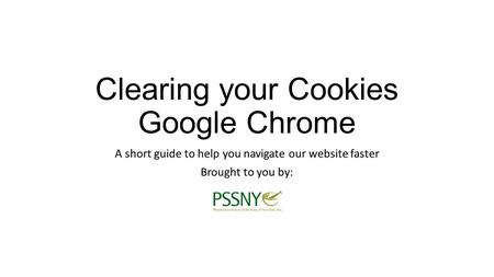 Clearing your Cookies Google Chrome A short guide to help you navigate our website faster Brought to you by: