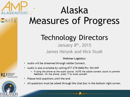 Alaska Measures of Progress Technology Directors January 8 th, 2015 James Herynk and Nick Studt Webinar Logistics: Audio will be streamed through Adobe.