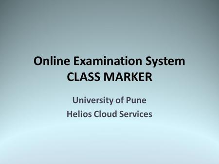 Online Examination System CLASS MARKER University of Pune Helios Cloud Services.