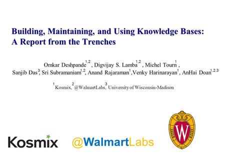 Building, Maintaining, and Using Knowledge Bases: A Report from the Trenches Omkar Deshpande, Digvijay S. Lamba, Michel Tourn, Sanjib Das, Sri Subramaniam,