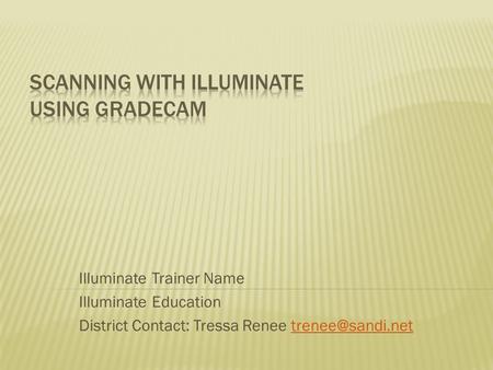 Illuminate Trainer Name Illuminate Education District Contact: Tressa Renee