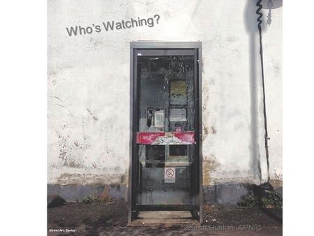 Who’s Watching? Street Art: Banksy Geoff Huston, APNIC.