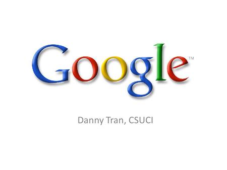 Danny Tran, CSUCI. Company Background Co-founded by Larry Page and Sergey Brin while they were Ph.D students at Stanford University. Started out as a.