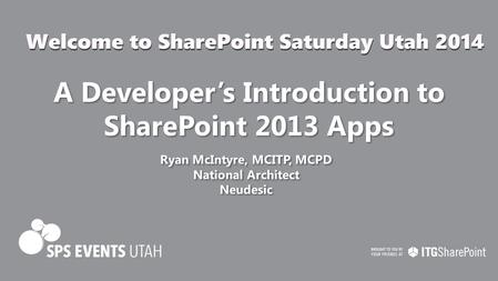 A Developer’s Introduction to SharePoint 2013 Apps Ryan McIntyre, MCITP, MCPD National Architect Neudesic Ryan McIntyre, MCITP, MCPD National Architect.