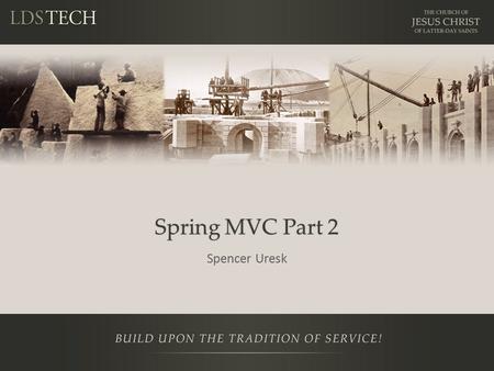 Spring MVC Part 2 Spencer Uresk. Notes This is a training, NOT a presentation Please ask questions This is being recorded https://tech.lds.org/wiki/Java_Stack_Training.