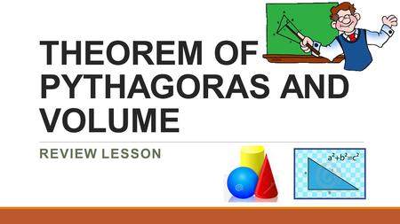 THEOREM OF PYTHAGORAS AND VOLUME REVIEW LESSON. WARM UP A rectangular TV screen has a diagonal measurement of 13 inches and a width of 5 inches. Wha tis.