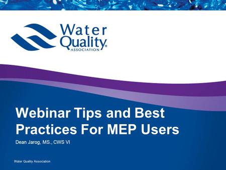 Water Quality Association Webinar Tips and Best Practices For MEP Users Dean Jarog, MS., CWS VI.