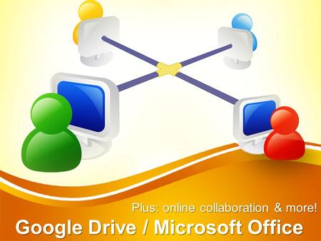 Google Drive / Microsoft Office Plus: online collaboration & more!