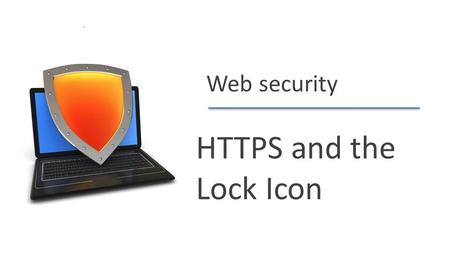 Dan Boneh Web security HTTPS and the Lock Icon. Dan Boneh Goals for this lecture Brief overview of HTTPS: How the SSL/TLS protocol works (very briefly)