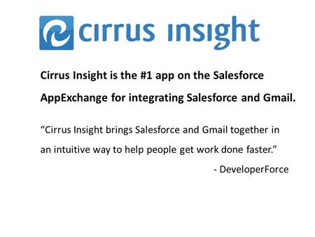 Cirrus Insight is the #1 app on the Salesforce AppExchange for integrating Salesforce and Gmail. “Cirrus Insight brings Salesforce and Gmail together in.