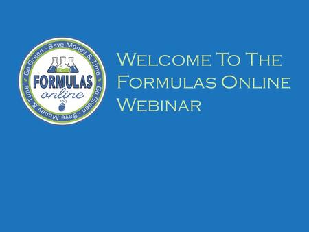 Welcome To The Formulas Online Webinar. Formulas Online Webinar Please mute your phones or hit #6 to mute your teleconference line If you have a question.