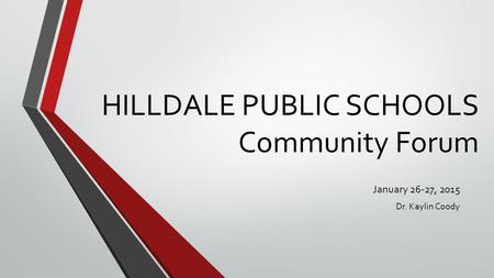 HILLDALE PUBLIC SCHOOLS Community Forum January 26-27, 2015 Dr. Kaylin Coody.