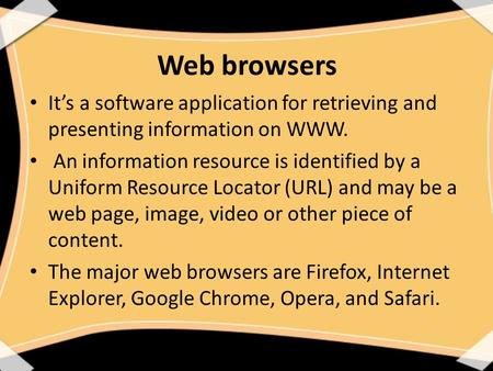 Web browsers It’s a software application for retrieving and presenting information on WWW. An information resource is identified by a Uniform Resource.