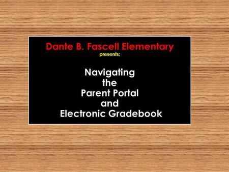 Dante B. Fascell Elementary presents: Navigating the Parent Portal and Electronic Gradebook.