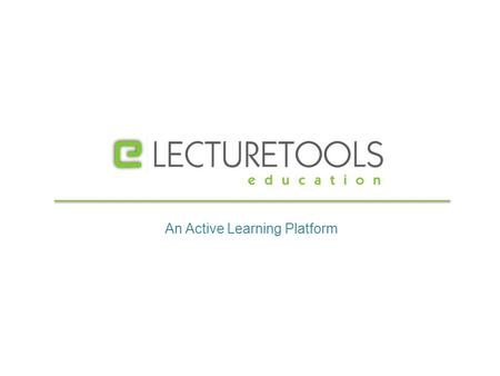 An Active Learning Platform. Goal Learn how to use LectureTools as an instructor (with laptops and tablets) Learn how to use LectureTools as a student.