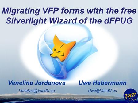 Uwe Habermann Venelina Jordanova Migrating VFP forms with the free Silverlight Wizard of the dFPUG.