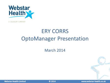 Webstar Health Limited © 2014www.webstar-health.co.uk ERY CORRS OptoManager Presentation March 2014.