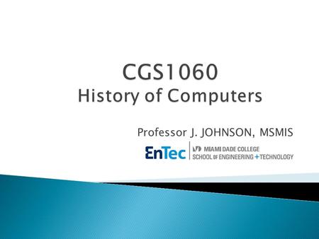 Professor J. JOHNSON, MSMIS.  History of Computers  Operating Systems  Microsoft Windows  Networking Concepts  Internet vs. WWW  Browsers 4/29/2015Prof.