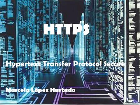 HTTPS Hypertext Transfer Protocol Secure Marcela López Hurtado.