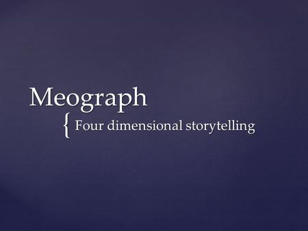 { Meograph Four dimensional storytelling.  Web 2.0 tool  Multimedia Storyteller  Presentation Tool  Combines Google Earth and a timeline  Add pictures,
