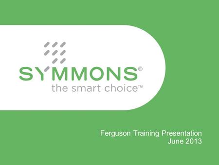 Ferguson Training Presentation June 2013. Symmons is NOW IN STOCK! 200+ Symmons SKU’s are now in stock at all 8 Ferguson RDC’s Over 2,500 SKU’s are now.