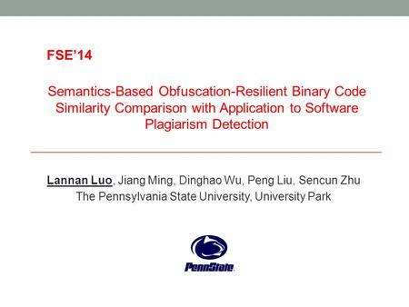 FSE’14 Semantics-Based Obfuscation-Resilient Binary Code Similarity Comparison with Application to Software Plagiarism Detection Lannan Luo, Jiang Ming,