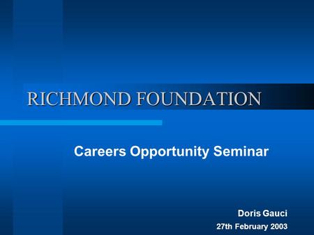 RICHMOND FOUNDATION Careers Opportunity Seminar Doris Gauci 27th February 2003.