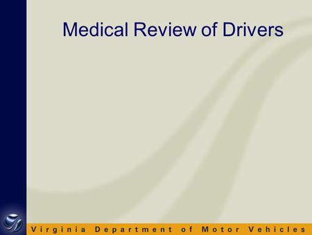 Medical Review of Drivers. Medical Review To ensure the safety of motorists on Virginia's highways, drivers must meet certain requirements including vision,