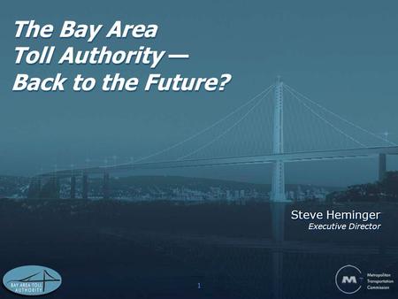 1 The Bay Area Toll Authority — Back to the Future? Steve Heminger Executive Director Steve Heminger Executive Director.