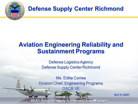 DLA's Aviation Supply & Demand Chain Manager Defense Supply Center Richmond Aviation Engineering Reliability and Sustainment Programs Defense Logistics.