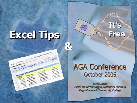 Excel Tips AGA Conference October 2006 Leslie Smith Dean for Technology & Distance Education Rappahannock Community College AGA Conference October 2006.